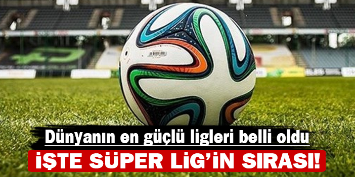 Dünyanın en güçlü ligleri açıklandı: Süper Lig kaçıncı sırada?