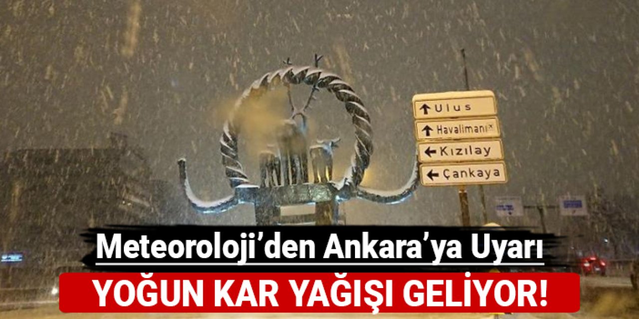 Meteoroloji'den Ankara'ya uyarı: Yoğun kar yağışı geliyor!