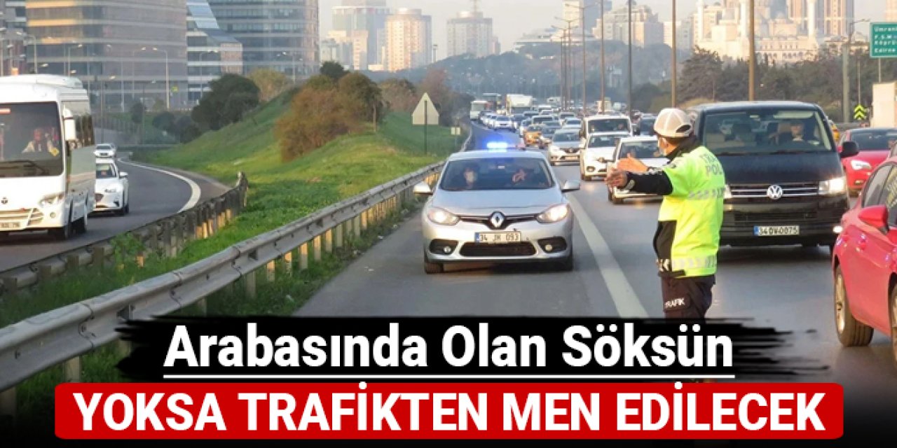 Arabasında olan varsa söksün: Yoksa traifkten men edilecek!