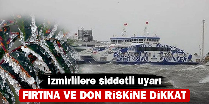 İzmirlilere şiddetli uyarı: Fırtına ve don riskine dikkat!