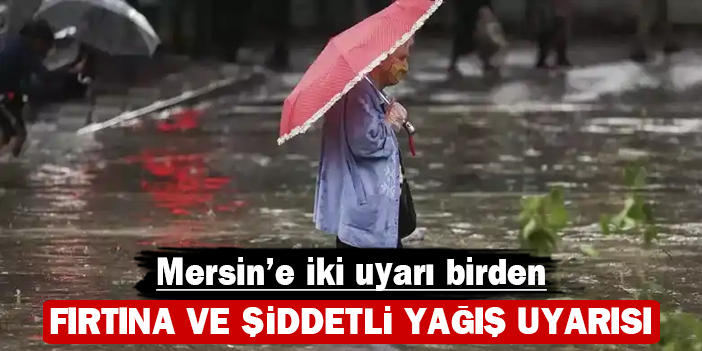 Mersin'e iki uyarı birden: Fırtına ve şiddetli yağış uyarısı