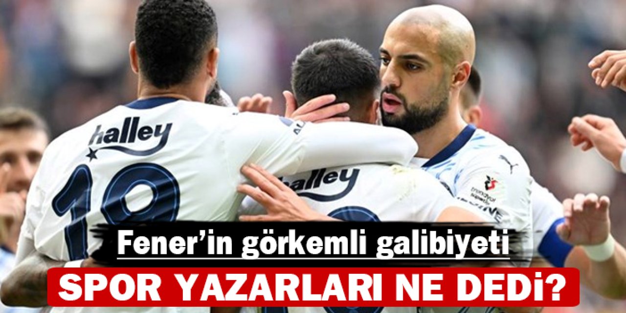 Spor yazarları Fenerbahçe'nin 6-2’lik galibiyetini değerlendirdi