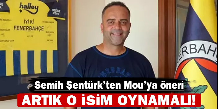 Semih Şentürk'ten Mourinho'ya öneri: Artık o isim oynamalı