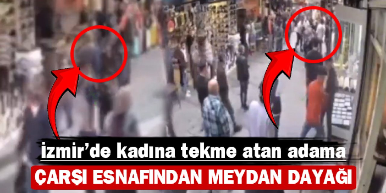 İzmir'de kadına tekme atan şahıs esnaftan meydan dayağı yedi