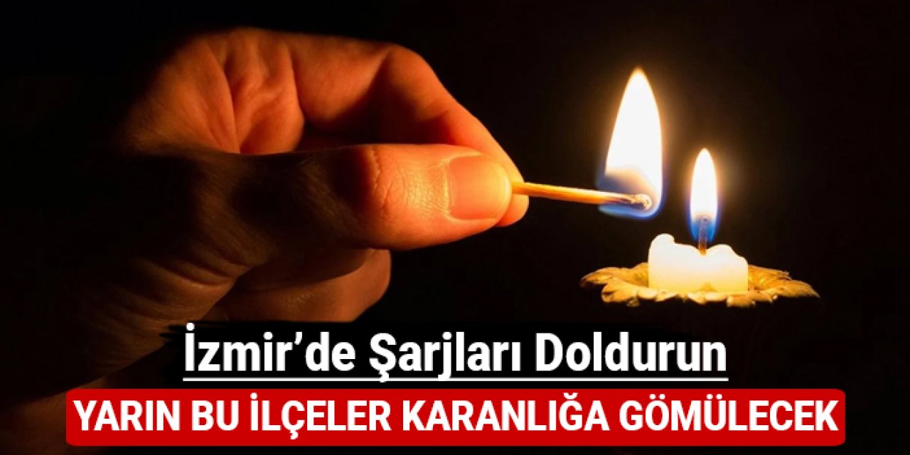 İzmir'de şarjlarınızı doldurun: Yarın bu ilçeler karanlığa gömülecek!