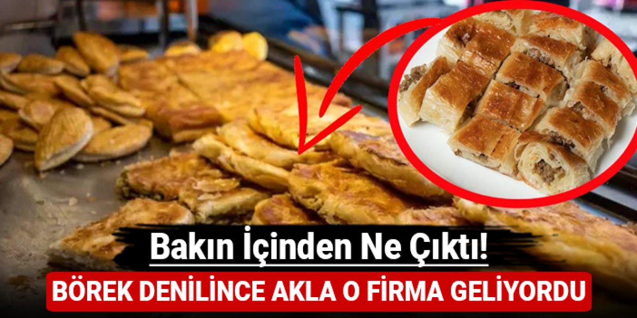 Börek denilince akla bu firma geliyordu: Bakın içinden ne çıktı