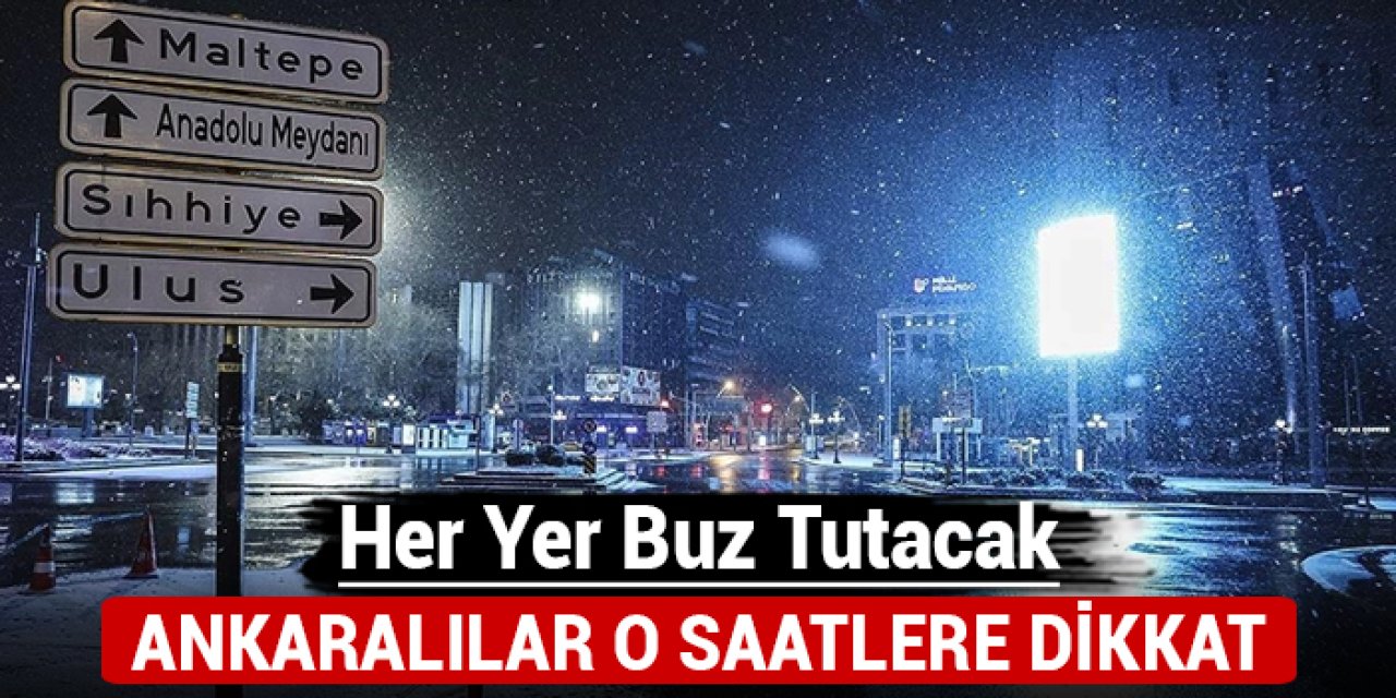 Ankaralılar o saatlere dikkat: Her yer buz tutacak!