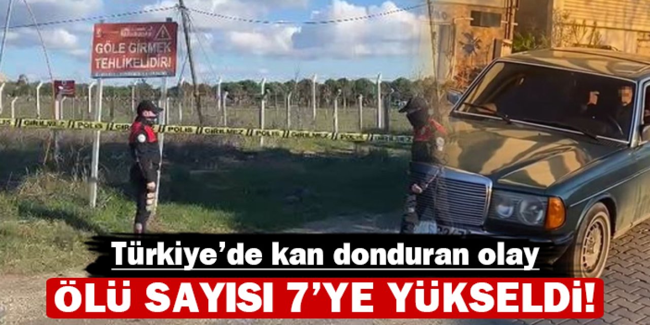 Türkiye'de kan donduran olay: Ölü sayısı 7'ye çıktı