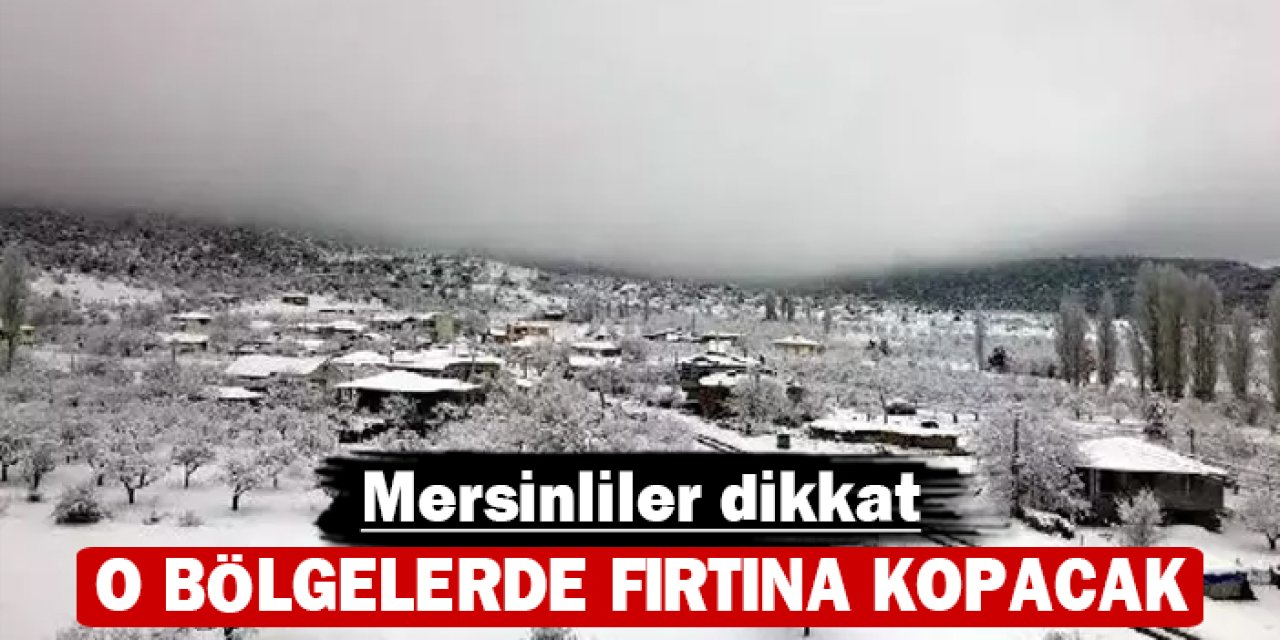 Mersinliler dikkat: O bölgelerde fırtına kopacak!