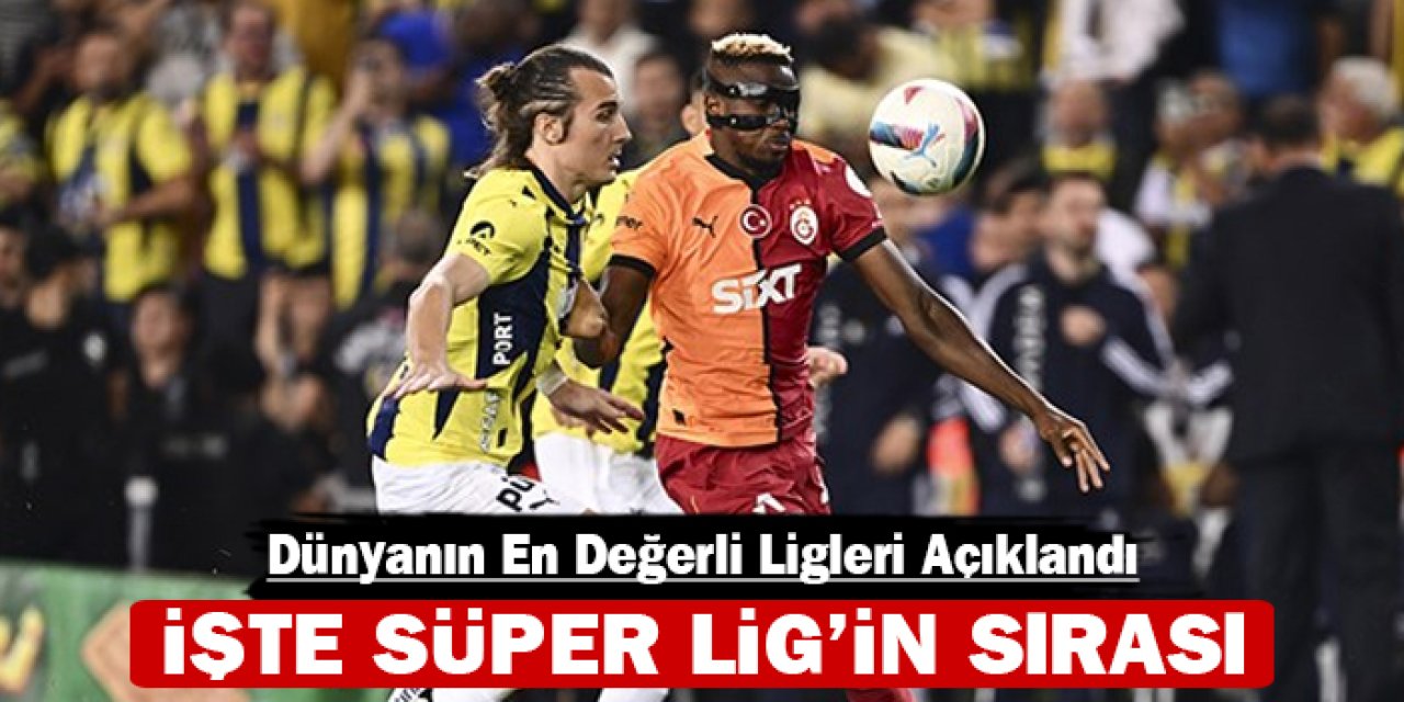 Dünyanın en değerli ligleri açıklandı: Süper Lig kaçıncı sırada?