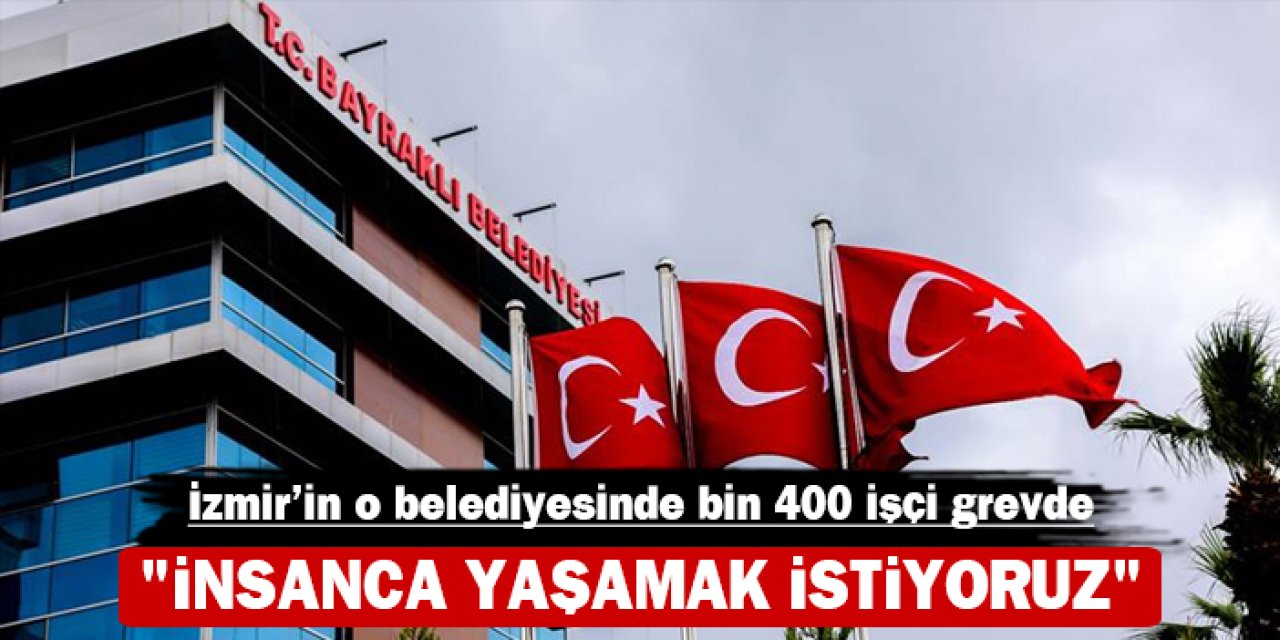 İzmir'in o belediyesinde bin 400 işçi grevde: "İnsanca yaşamak istiyoruz"