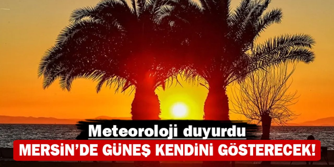 Meteoroloji duyurdu: Mersin'de güneş kendini gösterecek!