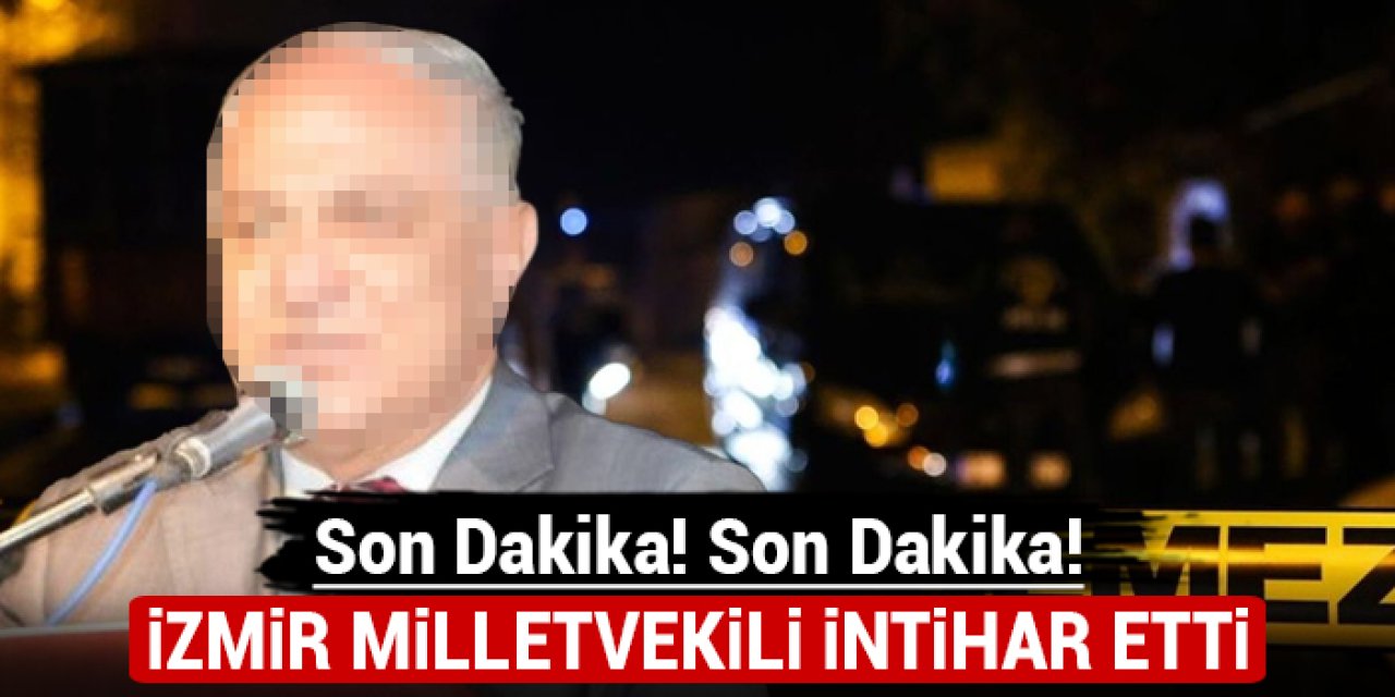 İzmir milletvekili intihar etti!