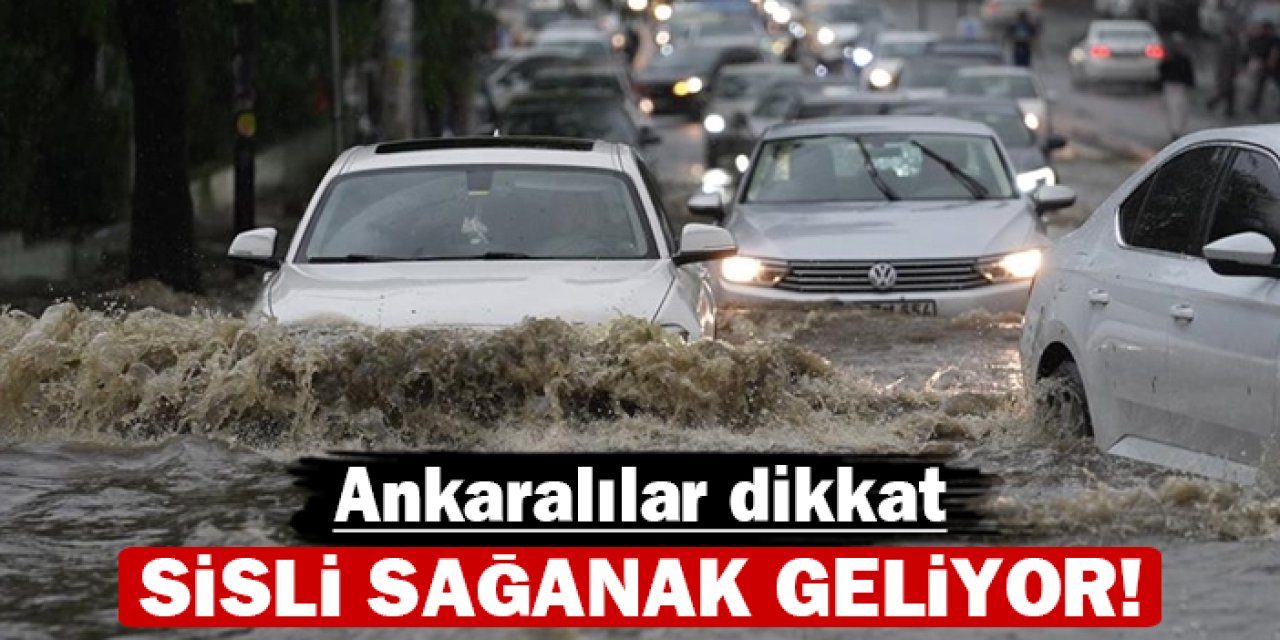 Ankaralılar dikkat: Sisli sağanak vuracak!