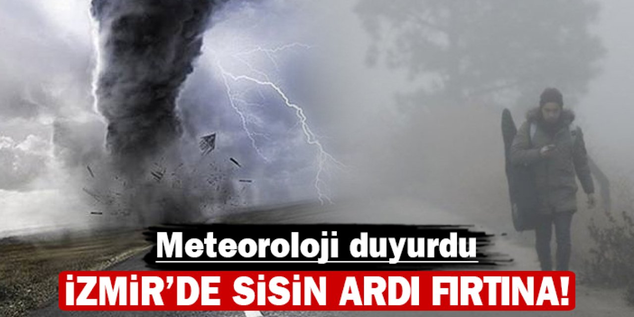 Meteoroloji duyurdu: İzmir'de sisin ardı fırtına!