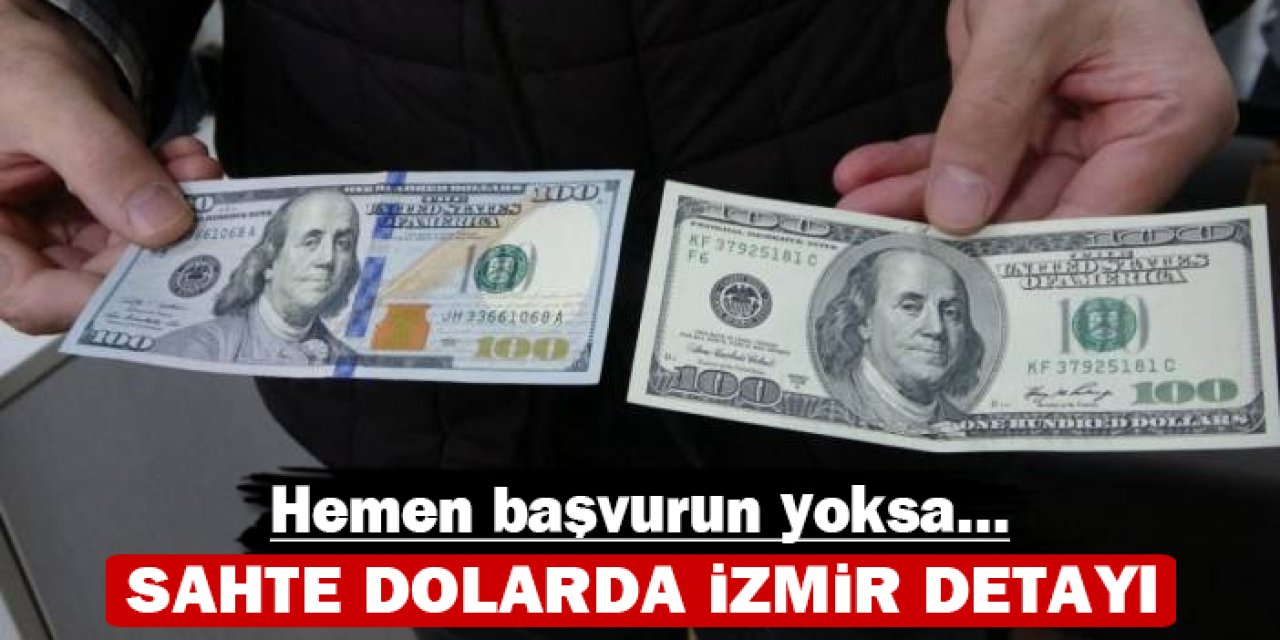 Sahte dolarda İzmir detayı: Hemen başvurun yoksa...