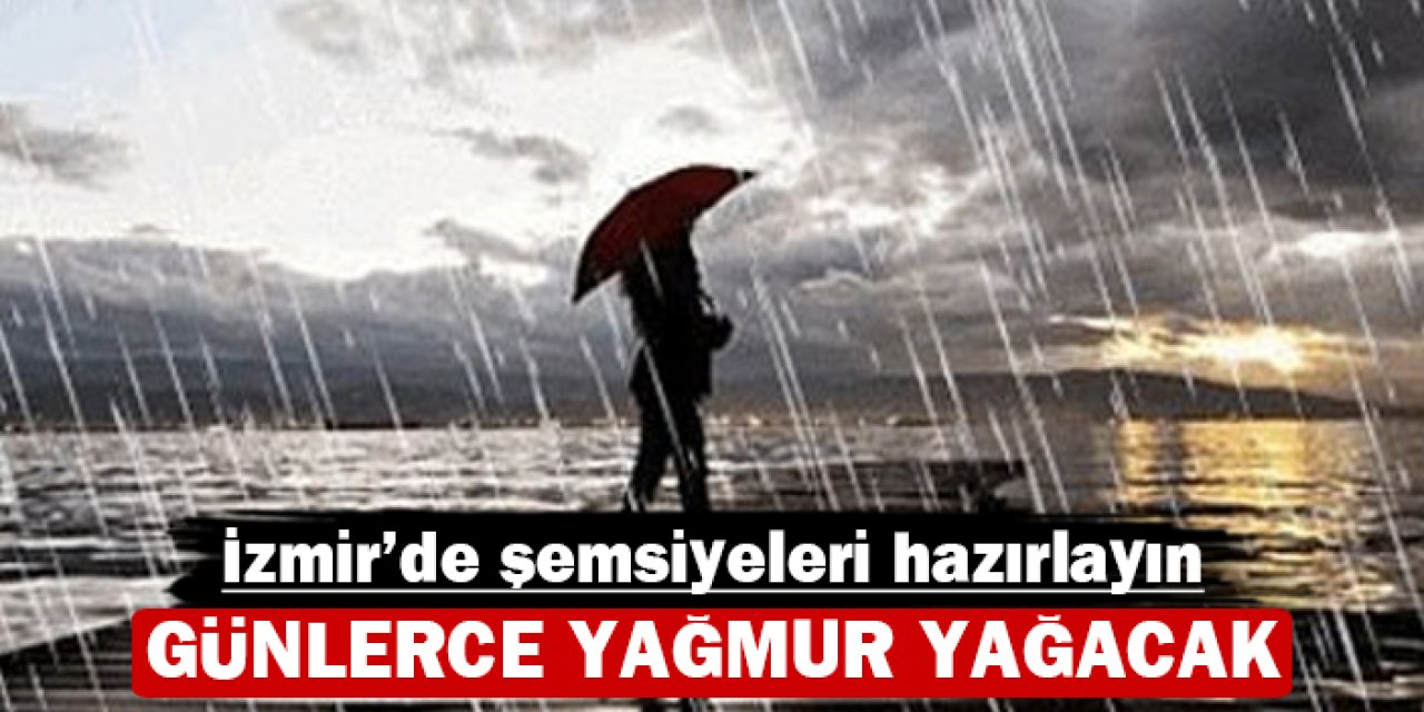 İzmir'de şemsiyeleri hazırlayın: Günlerce yağmur yağacak!