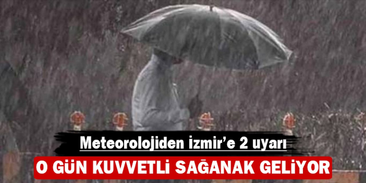 Meteorolojiden İzmir'e 2 uyarı: O gün kuvvetli sağanak geliyor