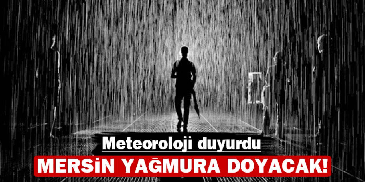 Meteoroloji duyurdu: Mersin yağmura doyacak!