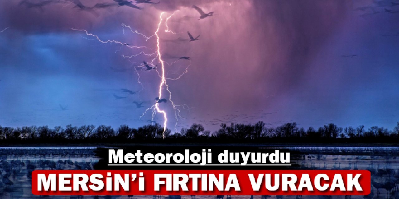 Meteoroloji duyurdu: Mersin'i fırtına vuracak!