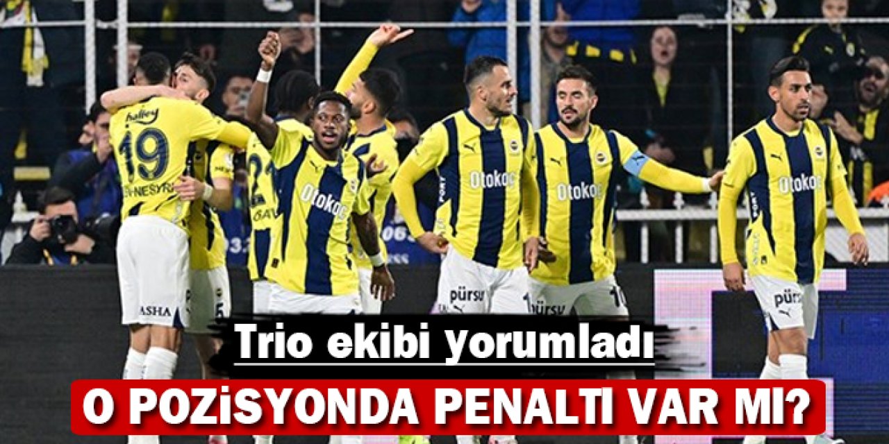 Trio ekibi son noktayı koydu: O pozisyonda penaltı var mıydı?