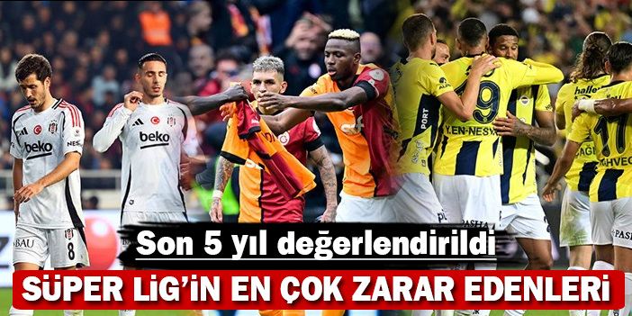 İşte Süper Lig'de en çok zarar eden takımlar: Son 5 yıl değerlendirildi