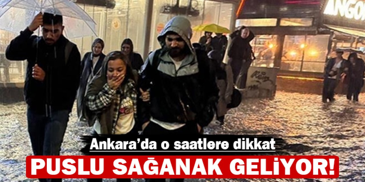 Ankara'da o saatlere dikkat: Puslu sağanak geliyor!