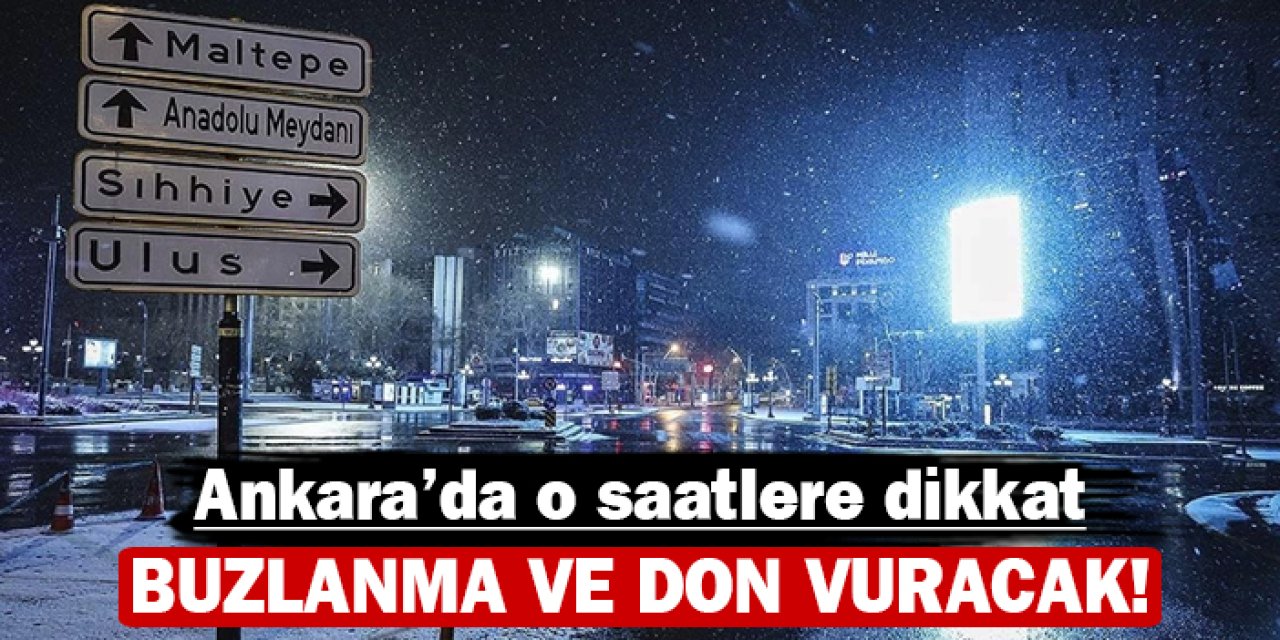 Ankara'da o saatlere dikkat: Buzlanma ve don vuracak!