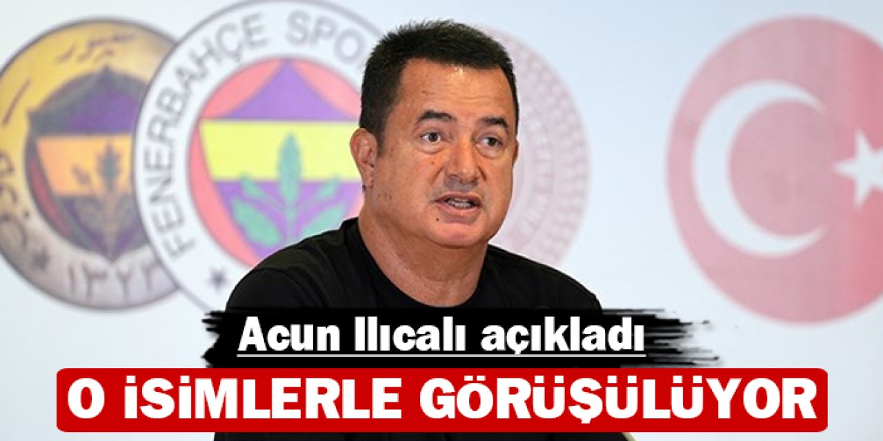 Acun Ilıcalı açıkladı: O isimlerle görüşülüyor