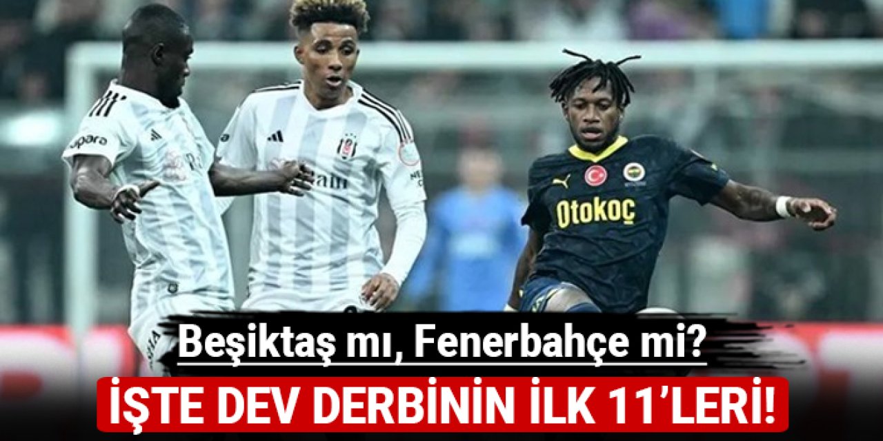 Beşiktaş mı, Fenerbahçe mi? İşte derbinin ilk 11'leri