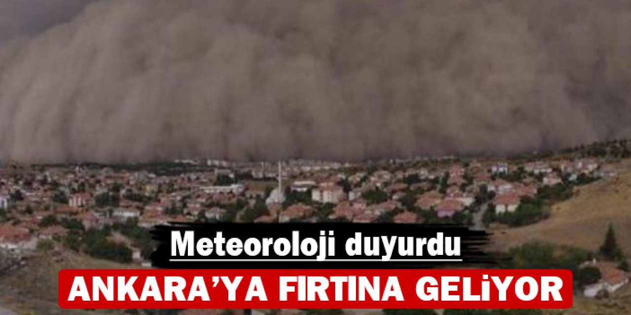 Meteoroloji duyurdu: Ankara'ya fırtına geliyor