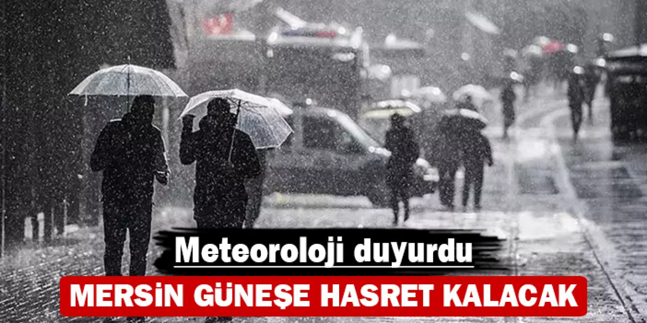 Mersin güneşe hasret kalacak: Meteoroloji duyurdu