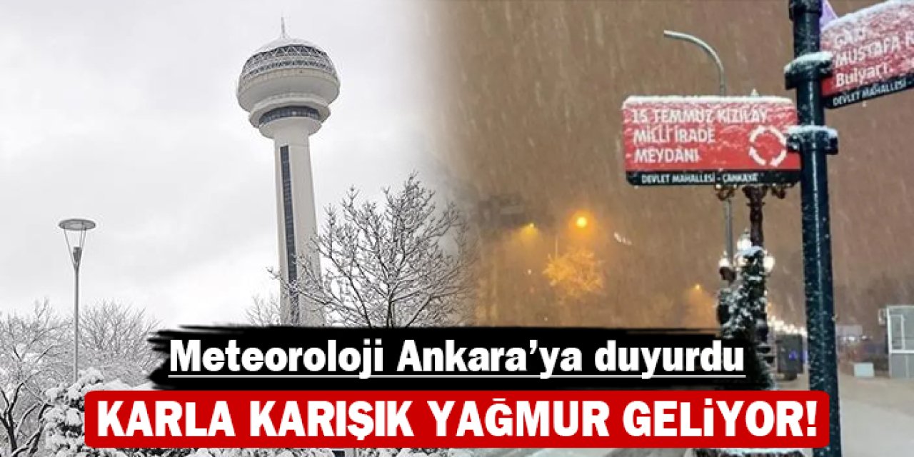 Meteoroloji Ankara'ya duyurdu: Karla karışık yağmur geliyor!