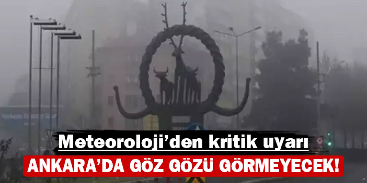 Meteoroloji'den kritik uyarı: Ankara'da göz gözü görmeyecek!