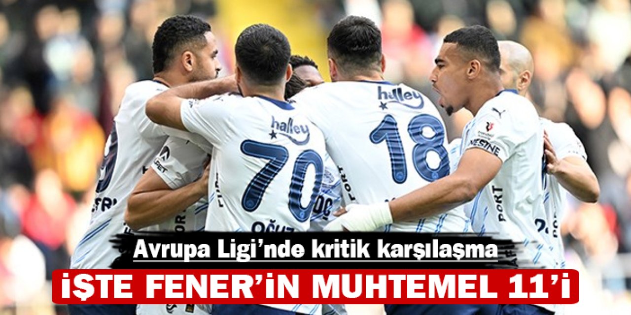 Avrupa Ligi’nde kritik karşılaşma: İşte Fener'in muhtemel 11'i