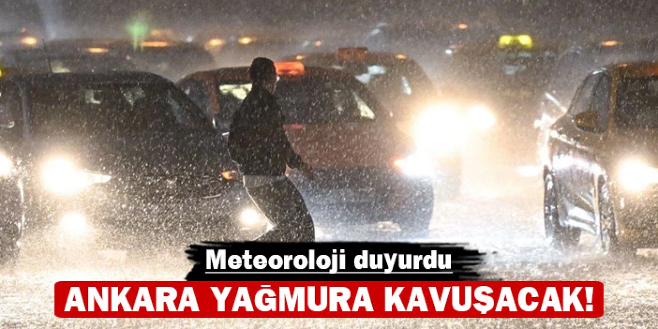 Meteoroloji duyurdu: Ankara yağmura kavuşacak!