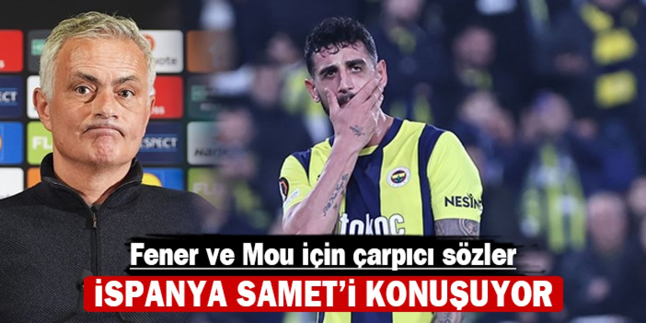 İspanya Samet'i konuşuyor: Çok çarpıcı sözler