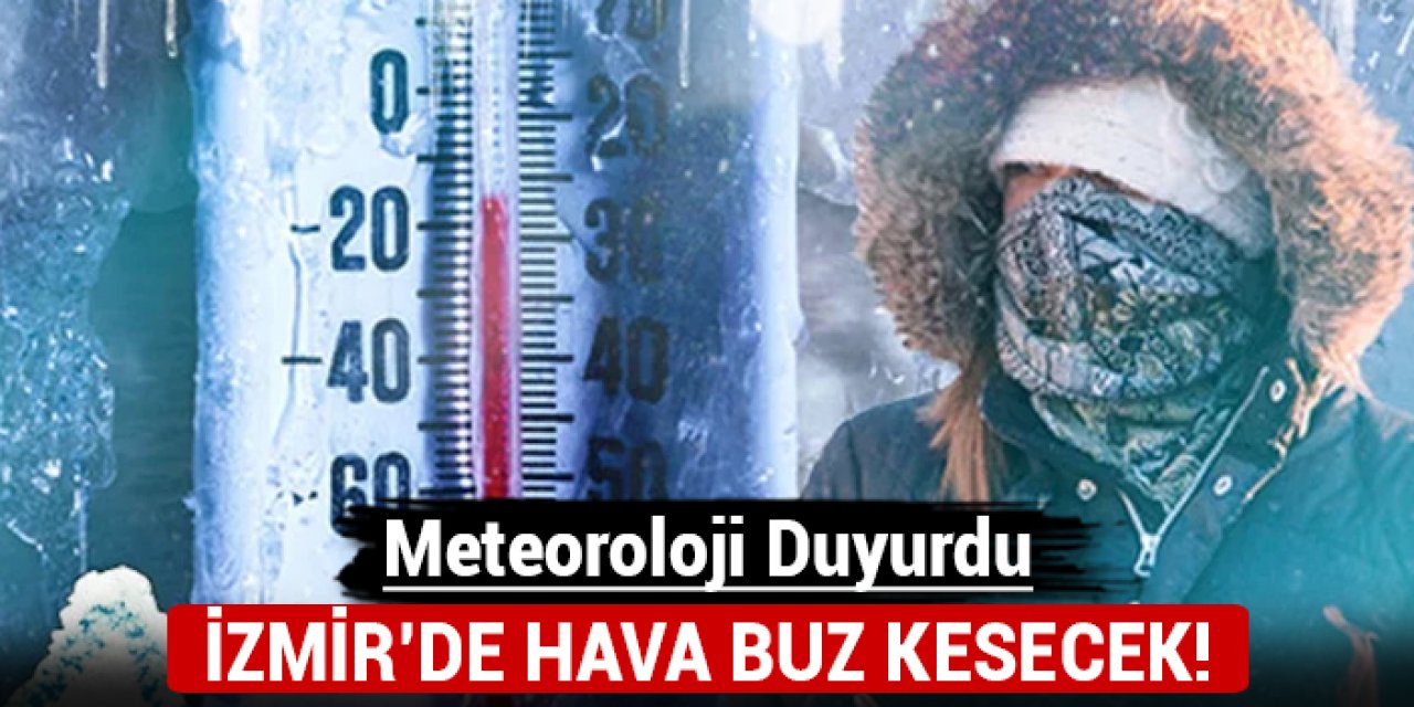 Meteoroloji duyurdu: İzmir'de hava buz kesecek!