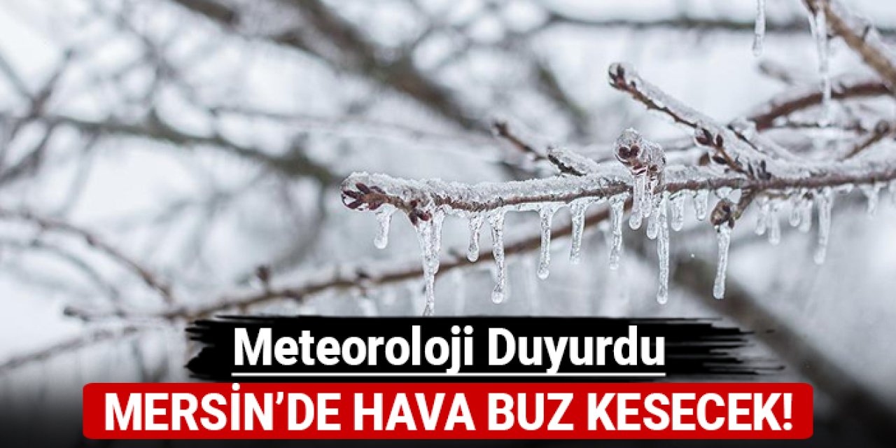 Meteoroloji duyurdu: Mersin'de hava buz kesecek!