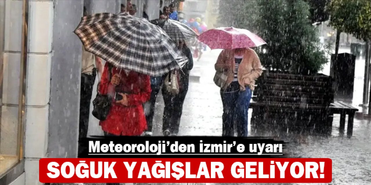 Meteoroloji'den İzmir'e uyarı: Soğuk yağışlar geliyor!