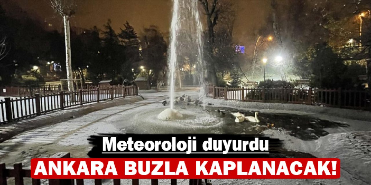 Meteoroloji duyurdu: Ankara buzla kaplanacak!