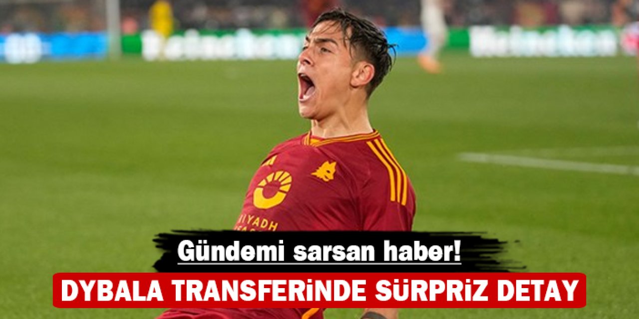 Dybala transferinde sürpriz detay: Gündemi sarsan haber