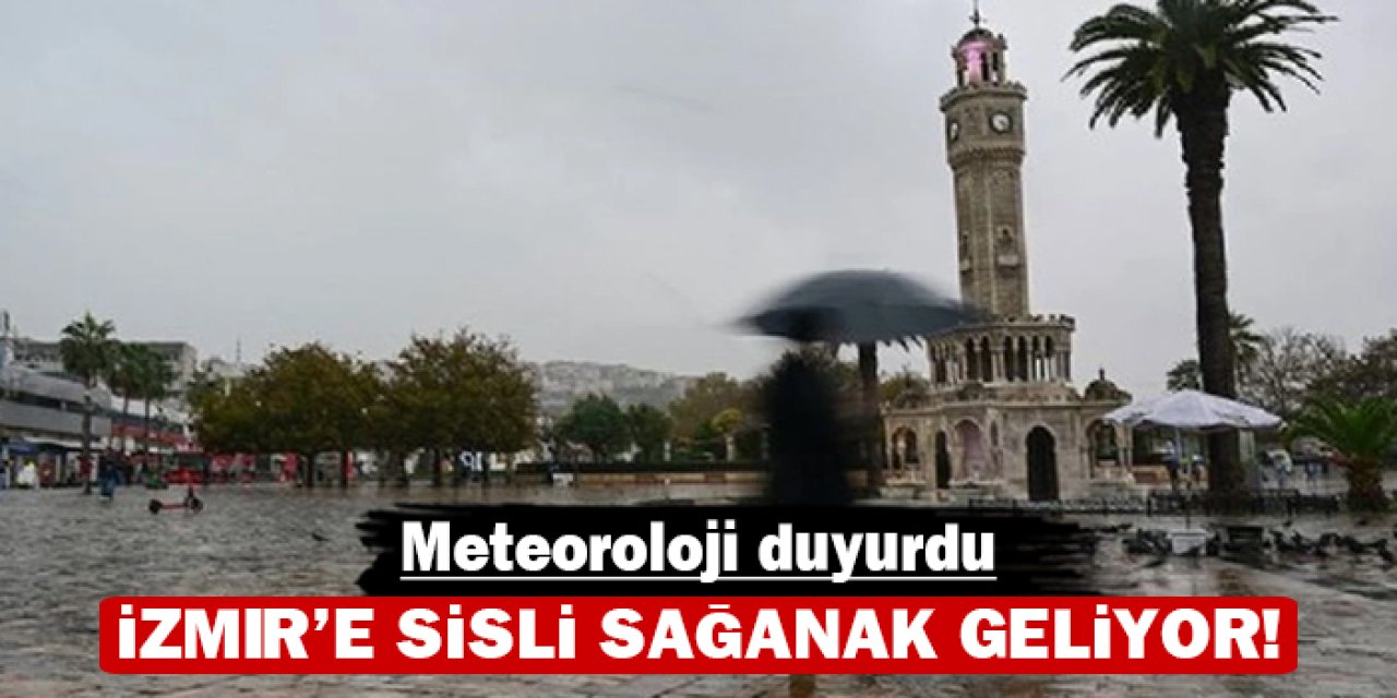 Meteoroloji duyurdu: İzmir'e sisli sağanak geliyor!