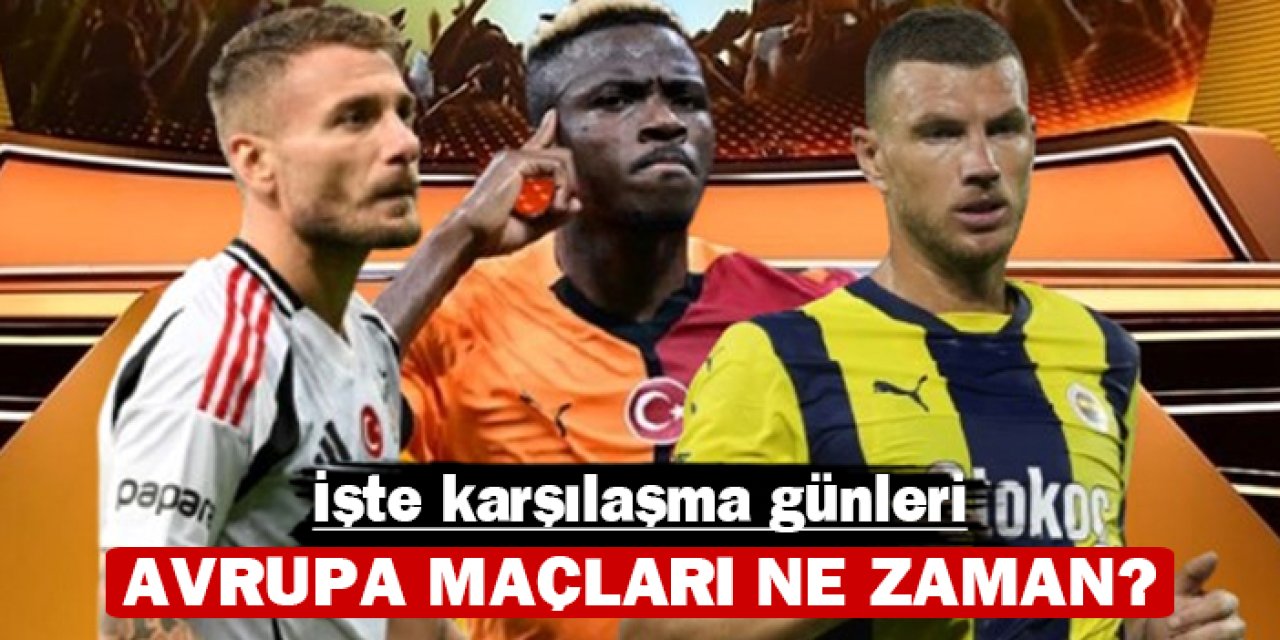 Temsilcilerimizin Avrupa maçları ne zaman?