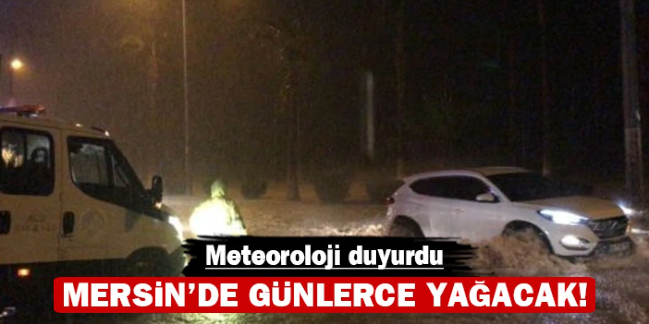 Meteoroloji duyurdu: Mersin'de günlerce yağacak!