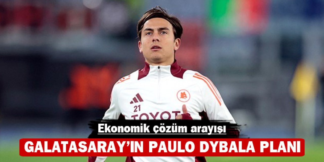 Galatasaray’ın Paulo Dybala planı: Ekonomik çözüm arayışı