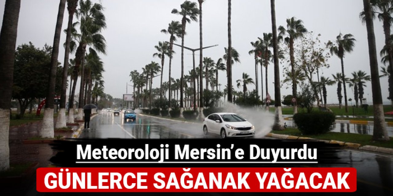 Meteoroloji Mersin'e duyurdu: Günlerce sağanak yağacak!