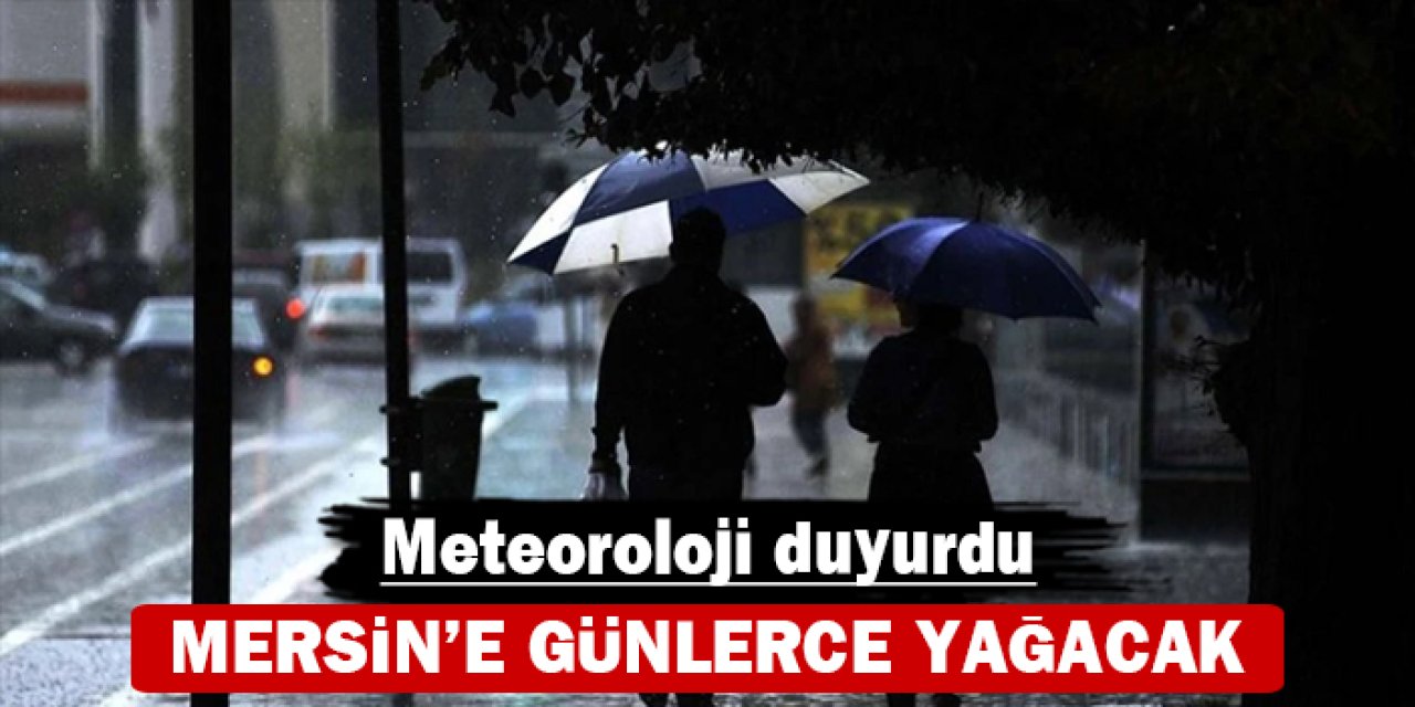 Meteoroloji duyurdu: Mersin'e günlerce yağacak!