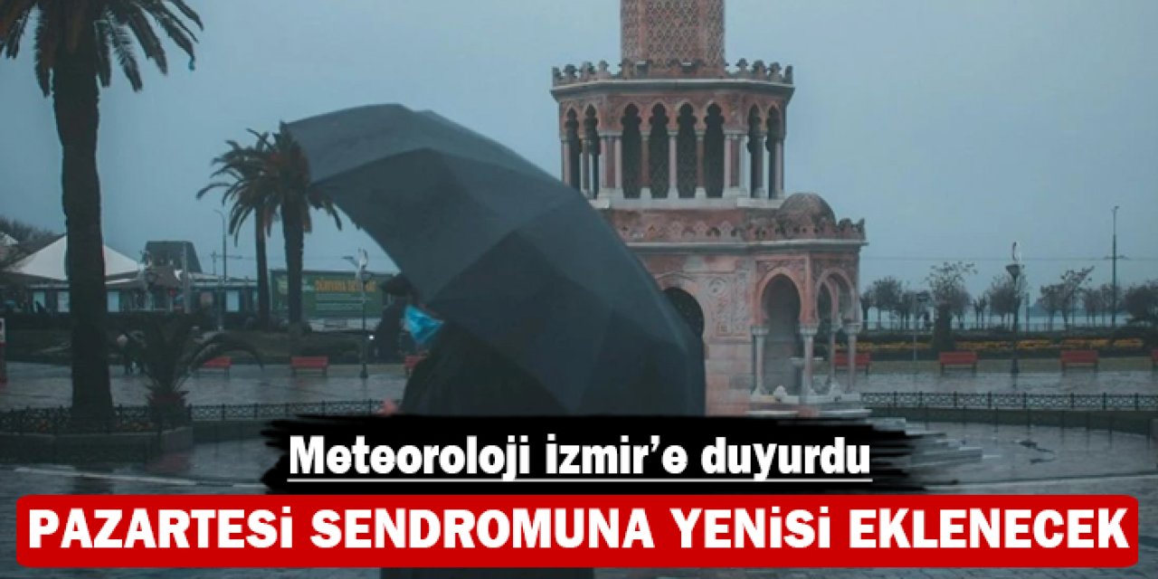 Pazartesi sendromuna yenisi eklenecek: Meteoroloji İzmir'e duyurdu