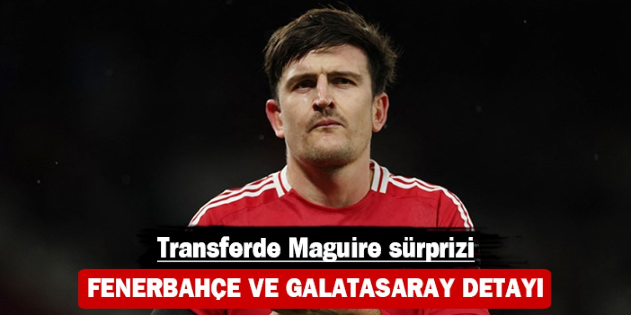 Maguire Fener'e mi Galatasaray'a mı: İşte o iddialar